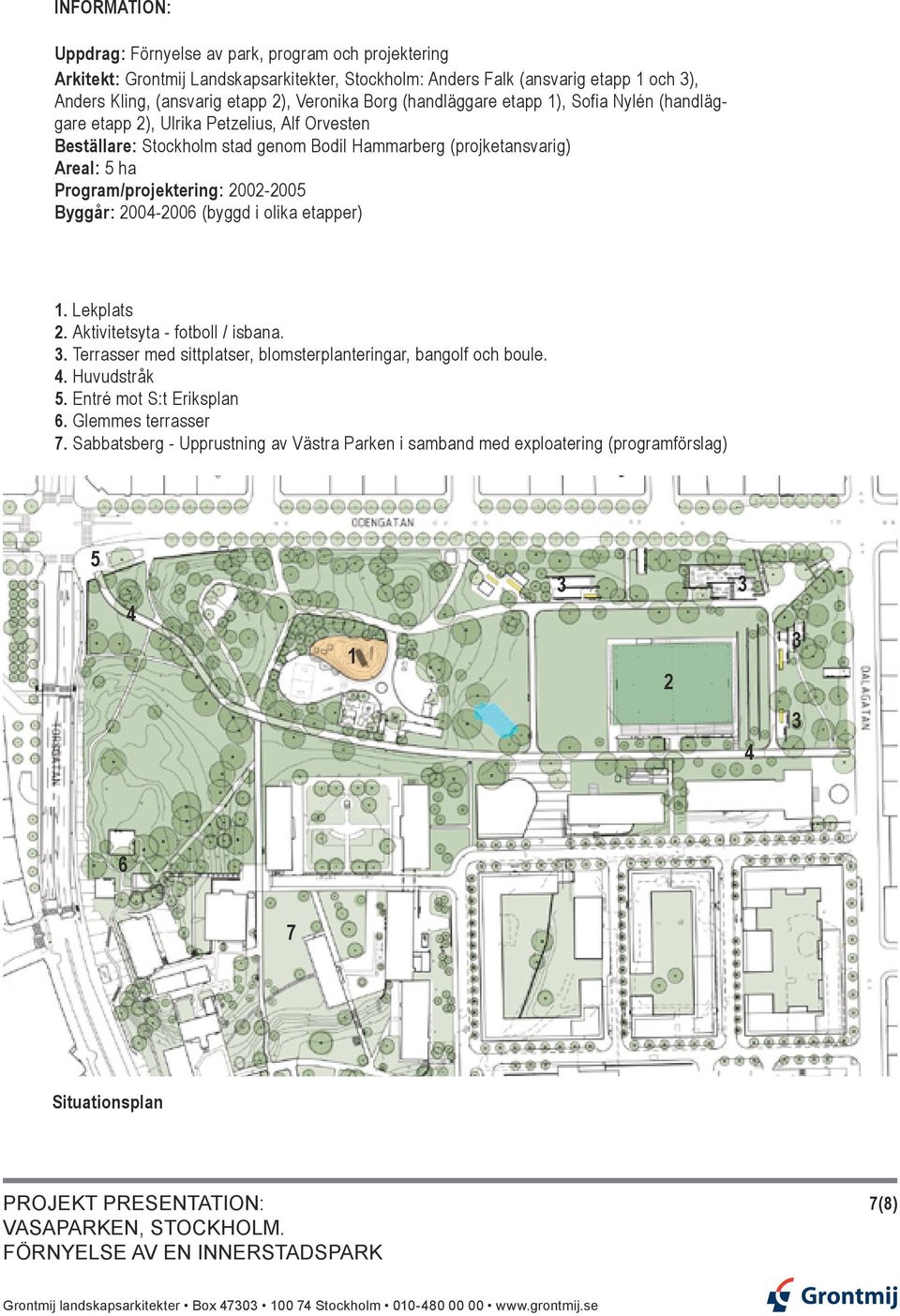 Program/projektering: 2002-2005 Byggår: 2004-2006 (byggd i olika etapper) 1. Lekplats 2. Aktivitetsyta - fotboll / isbana. 3.