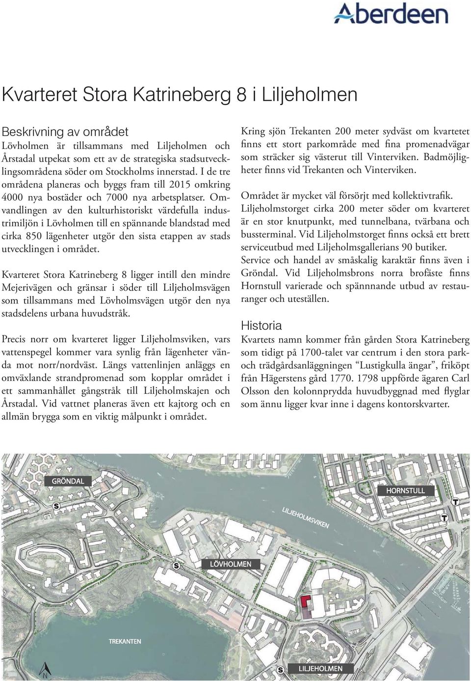 Omvandlingen av den kulturhistoriskt värdefulla industrimiljön i Lövholmen till en spännande blandstad med cirka 850 lägenheter utgör den sista etappen av stads utvecklingen i området.