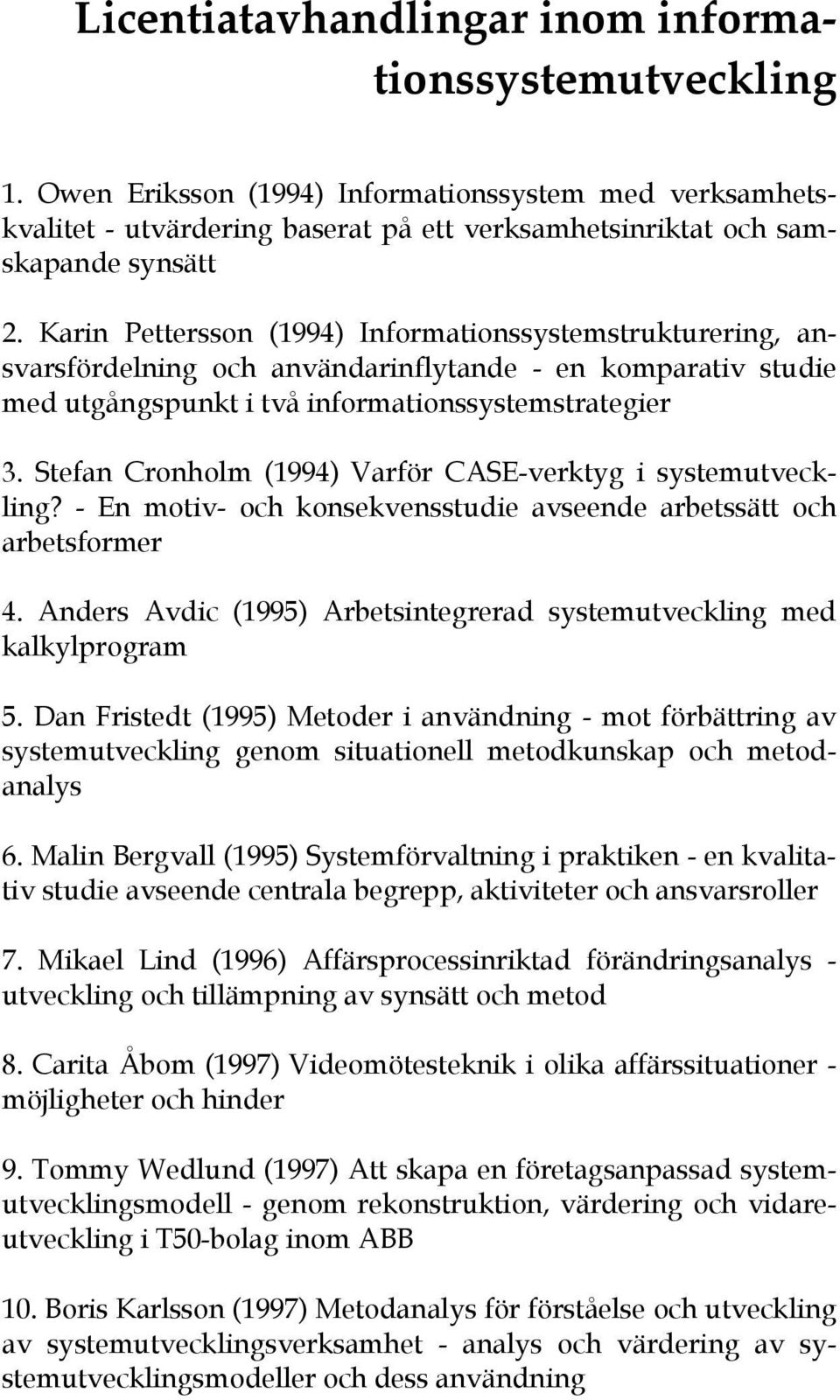 Stefan Cronholm (1994) Varför CASE-verktyg i systemutveckling? - En motiv- och konsekvensstudie avseende arbetssätt och arbetsformer 4.