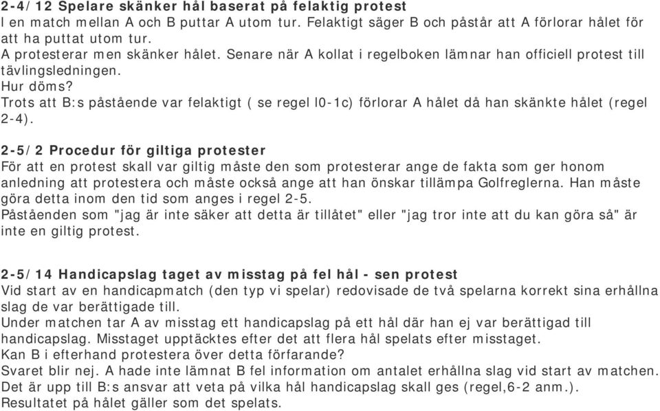 2-4) 2-5/2 Procedur för giltiga protester För att en protest skall var giltig måste den som protesterar ange de fakta som ger honom anledning att protestera och måste också ange att han önskar