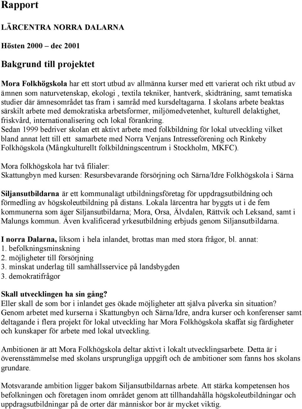 I skolans arbete beaktas särskilt arbete med demokratiska arbetsformer, miljömedvetenhet, kulturell delaktighet, friskvård, internationalisering och lokal förankring.