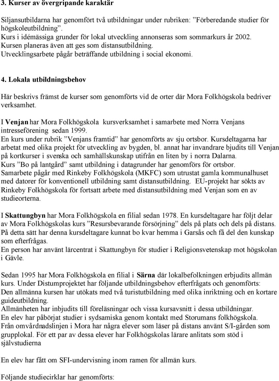 4. Lokala utbildningsbehov Här beskrivs främst de kurser som genomförts vid de orter där Mora Folkhögskola bedriver verksamhet.