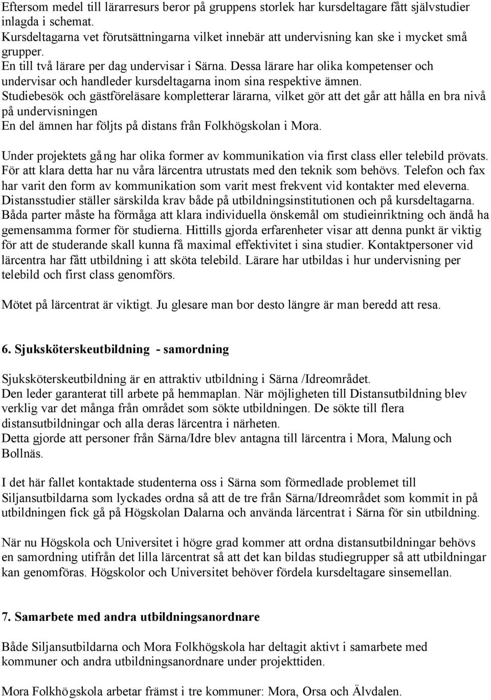 Dessa lärare har olika kompetenser och undervisar och handleder kursdeltagarna inom sina respektive ämnen.