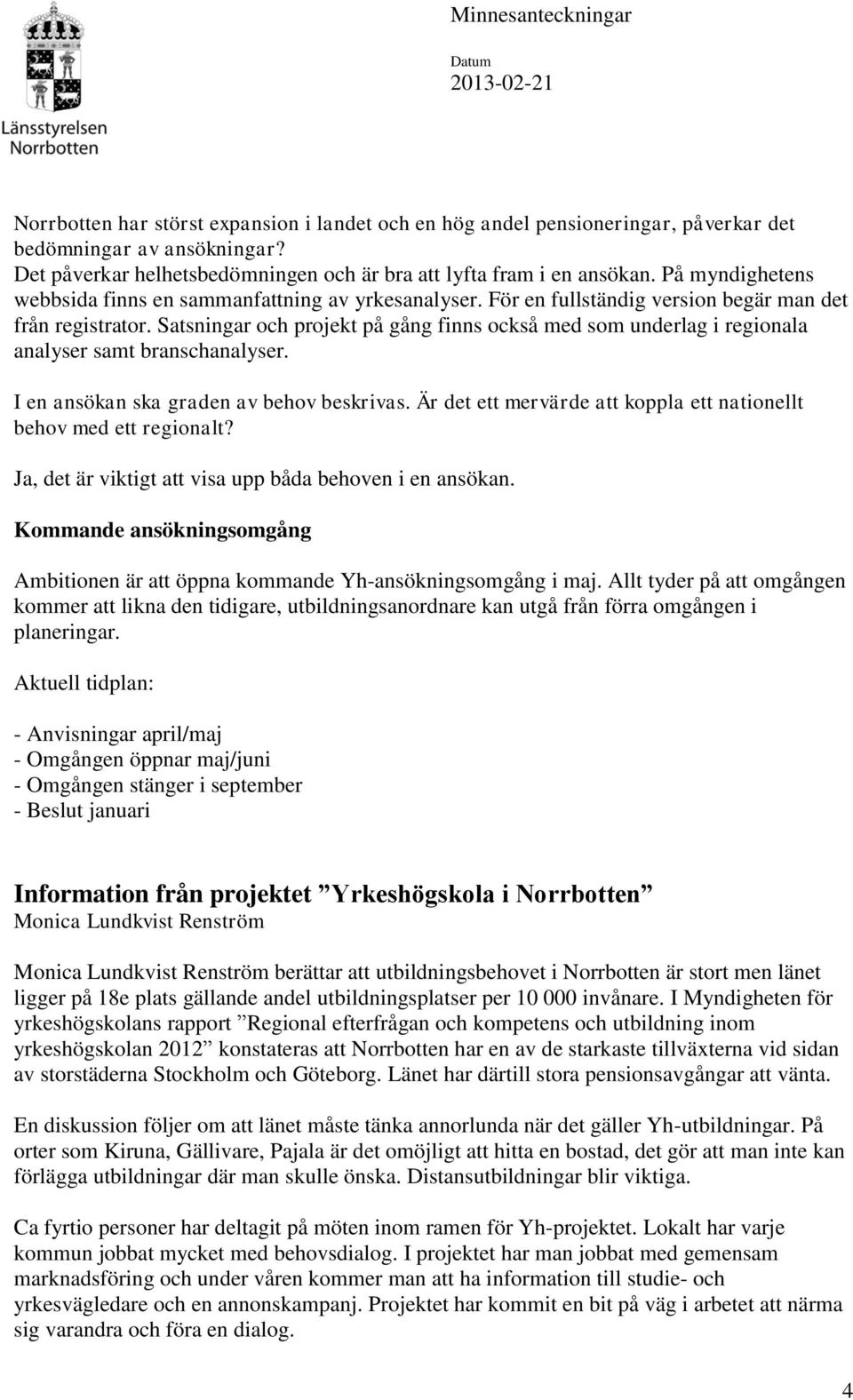 Satsningar och projekt på gång finns också med som underlag i regionala analyser samt branschanalyser. I en ansökan ska graden av behov beskrivas.