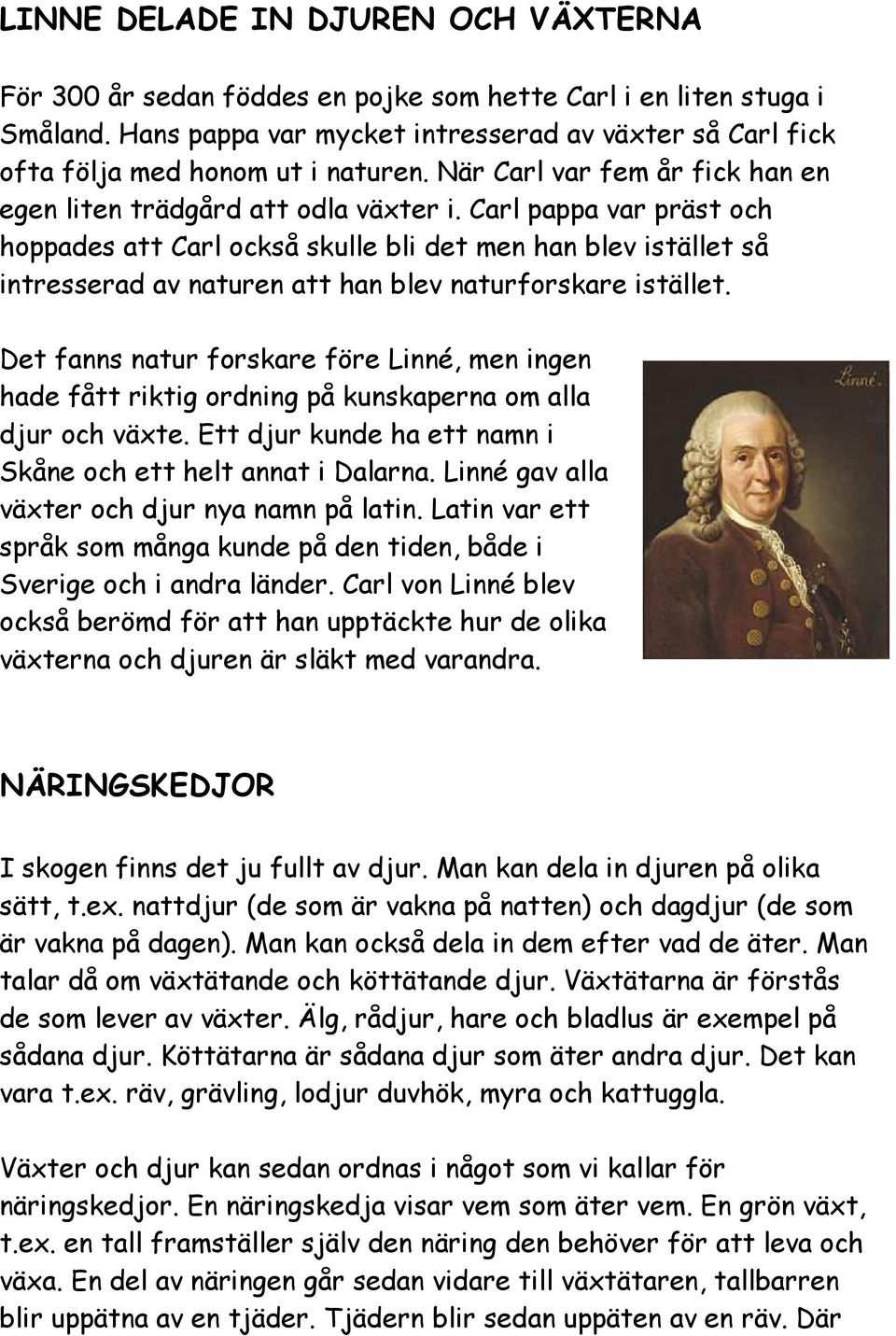 Carl pappa var präst och hoppades att Carl också skulle bli det han blev istället så intresserad av naturen att han blev naturforskare istället.