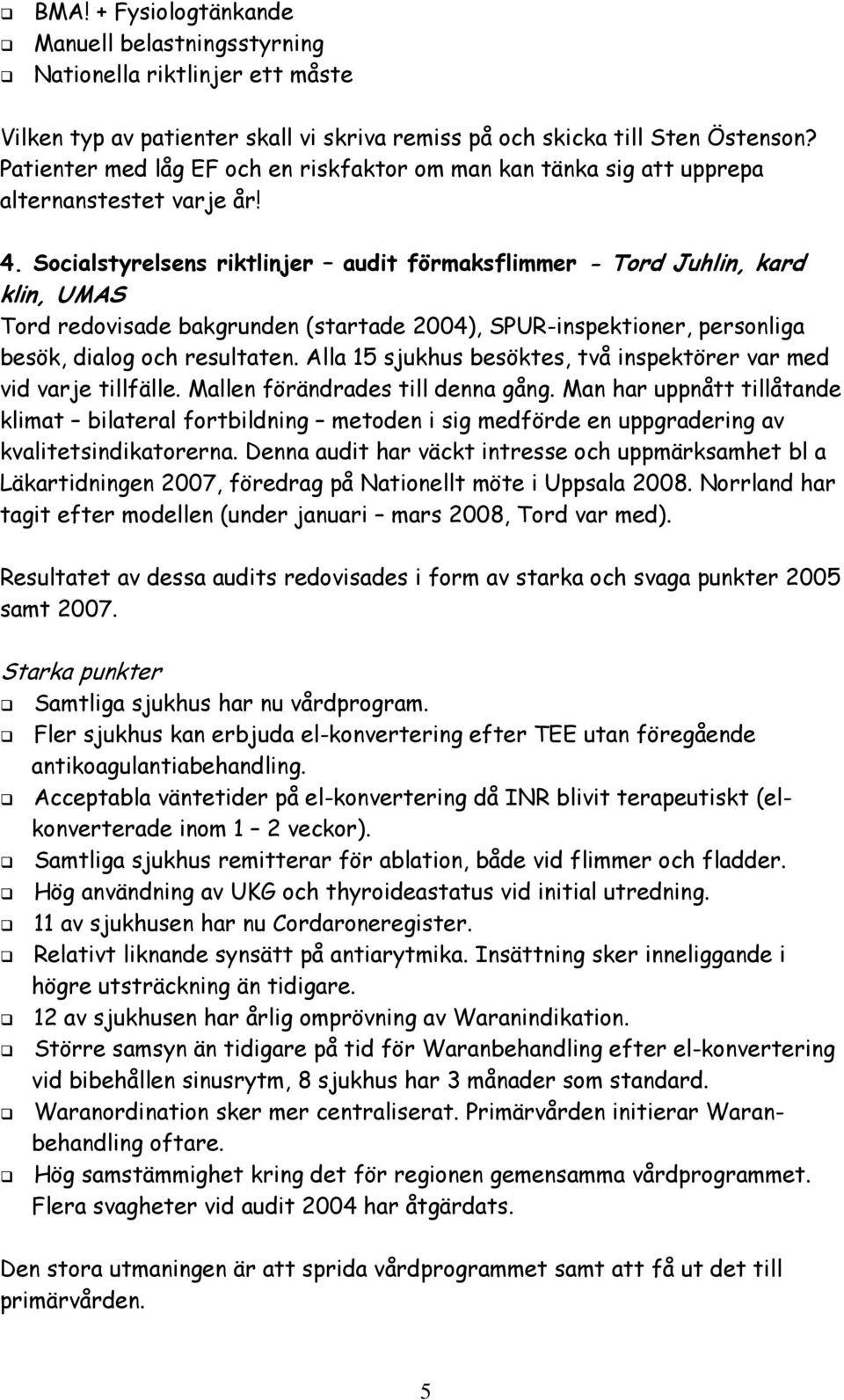 Socialstyrelsens riktlinjer audit förmaksflimmer - Tord Juhlin, kard klin, UMAS Tord redovisade bakgrunden (startade 2004), SPUR-inspektioner, personliga besök, dialog och resultaten.