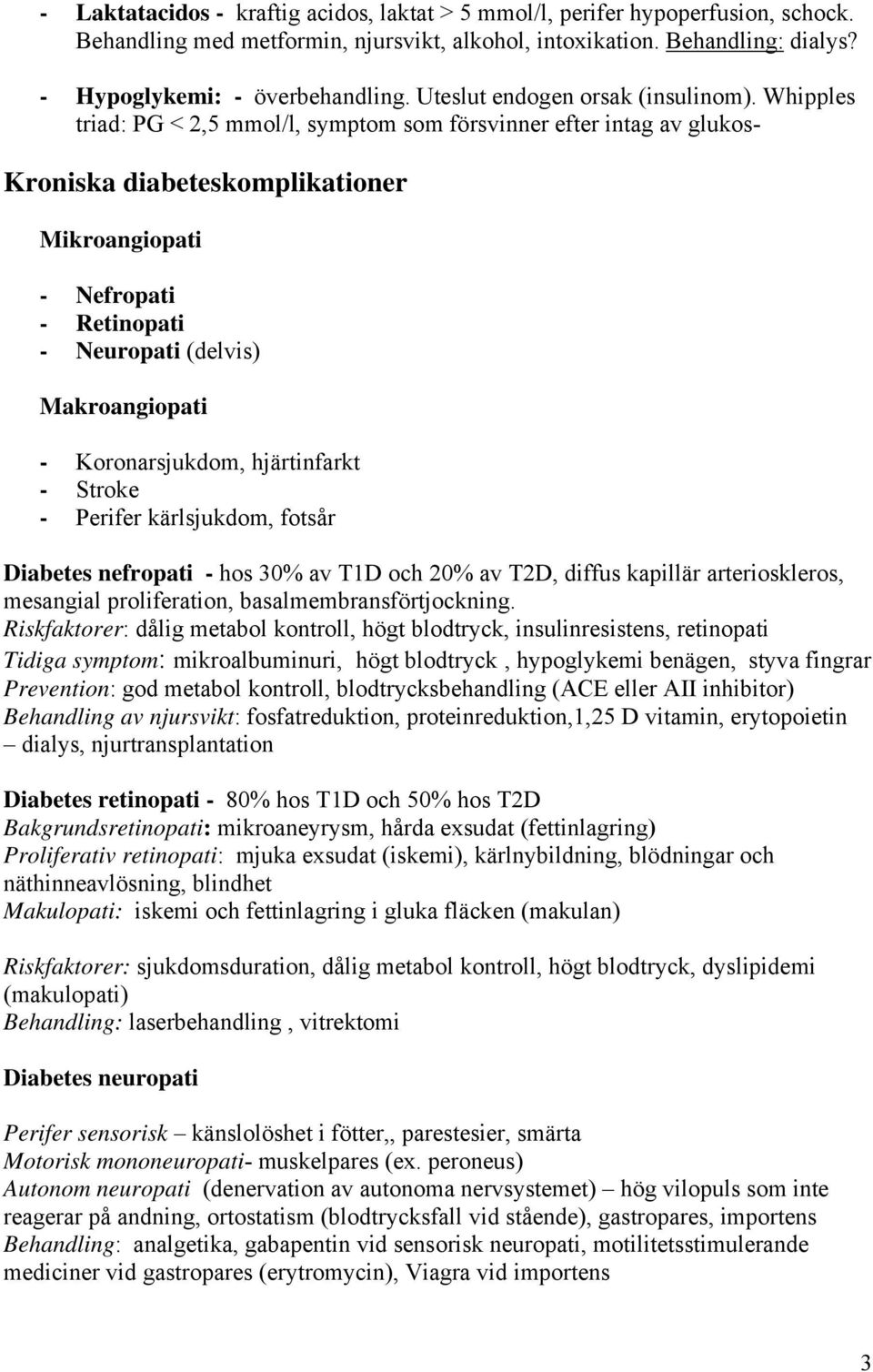 Whipples triad: PG < 2,5 mmol/l, symptom som försvinner efter intag av glukos- Kroniska diabeteskomplikationer Mikroangiopati - Nefropati - Retinopati - Neuropati (delvis) Makroangiopati -