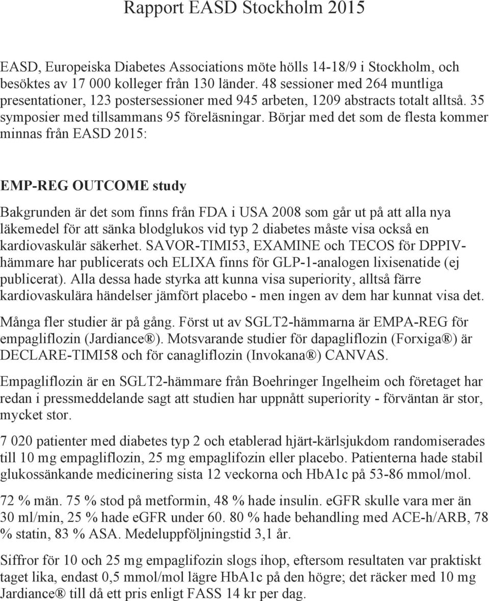 Börjar med det som de flesta kommer minnas från EASD 2015: EMP-REG OUTCOME study Bakgrunden är det som finns från FDA i USA 2008 som går ut på att alla nya läkemedel för att sänka blodglukos vid typ