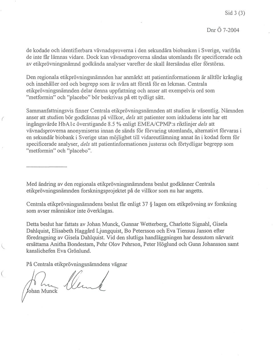 Den regionala etikprövningsnämnden har anmärkt att patientinformationen är alltför krånglig och innehåller ord och begrepp som är svåra att förstå för en lekman.