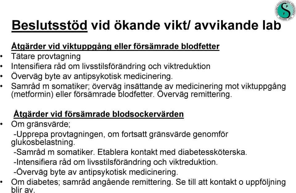Åtgärder vid försämrade blodsockervärden Om gränsvärde; -Upprepa provtagningen, om fortsatt gränsvärde genomför glukosbelastning. -Samråd m somatiker.
