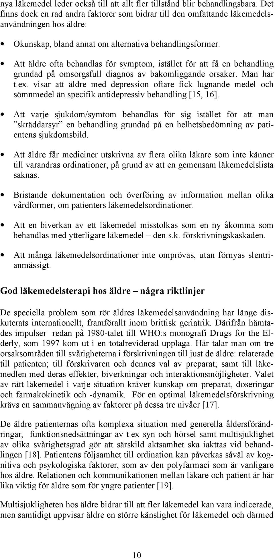 Att äldre ofta behandlas för symptom, istället för att få en behandling grundad på omsorgsfull diagnos av bakomliggande orsaker. Man har t.ex.