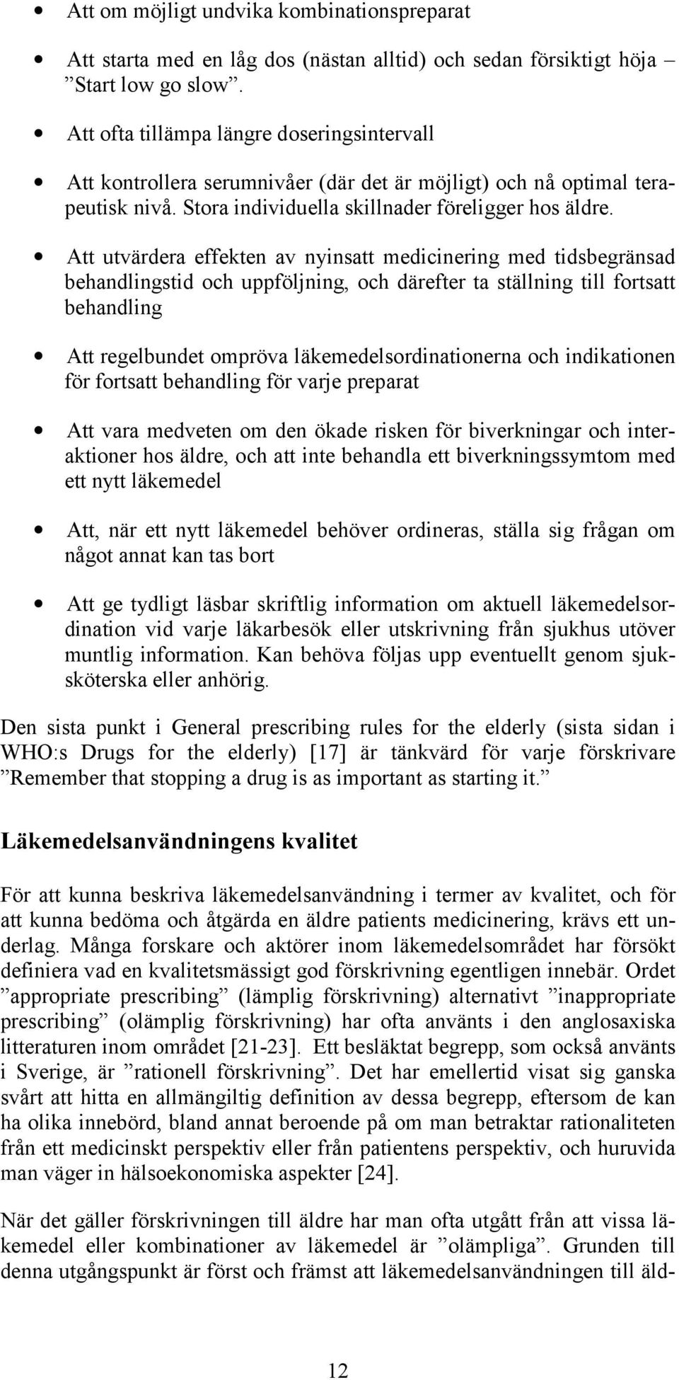 Att utvärdera effekten av nyinsatt medicinering med tidsbegränsad behandlingstid och uppföljning, och därefter ta ställning till fortsatt behandling Att regelbundet ompröva läkemedelsordinationerna