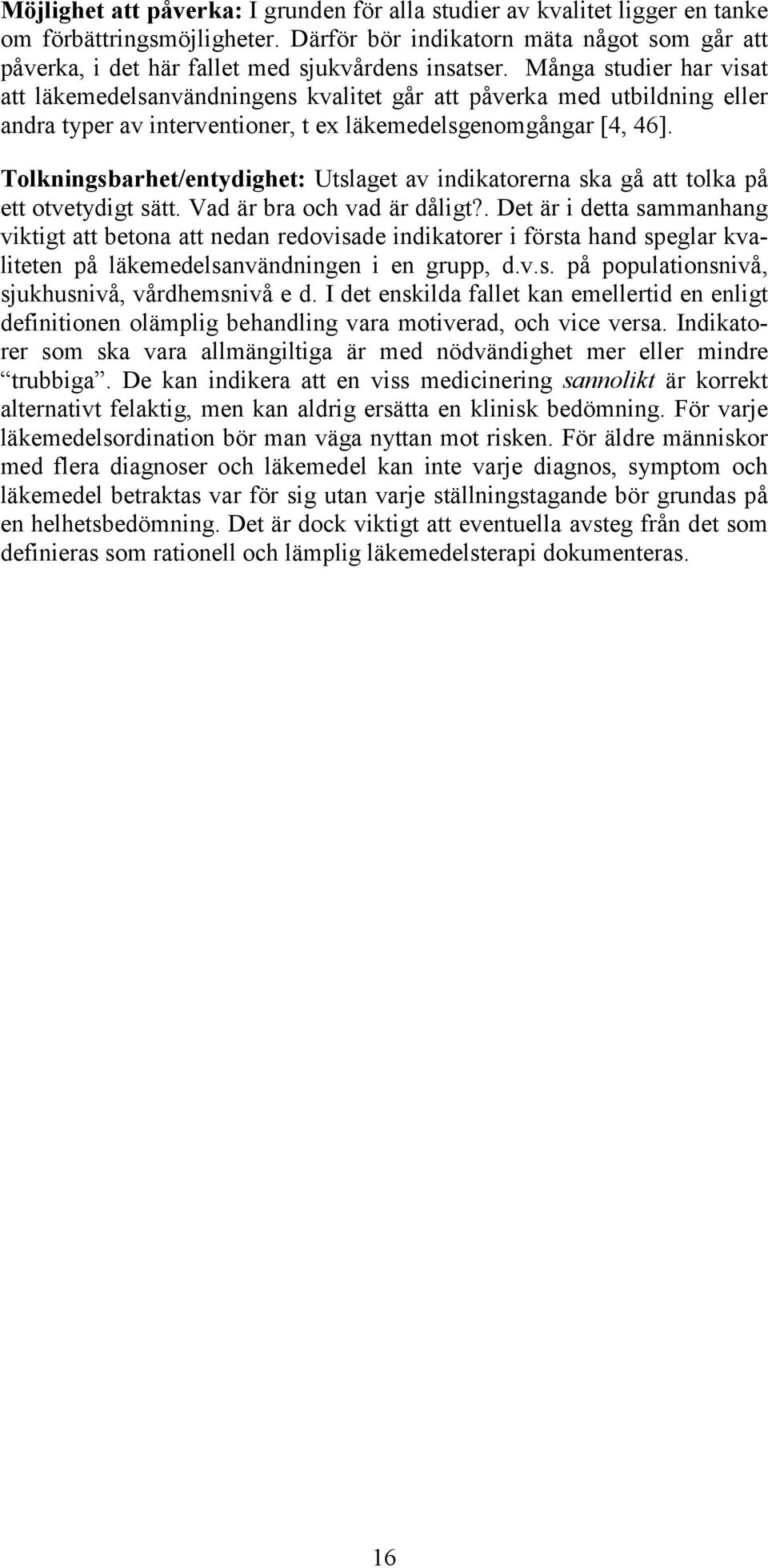 Många studier har visat att läkemedelsanvändningens kvalitet går att påverka med utbildning eller andra typer av interventioner, t ex läkemedelsgenomgångar [4, 46].