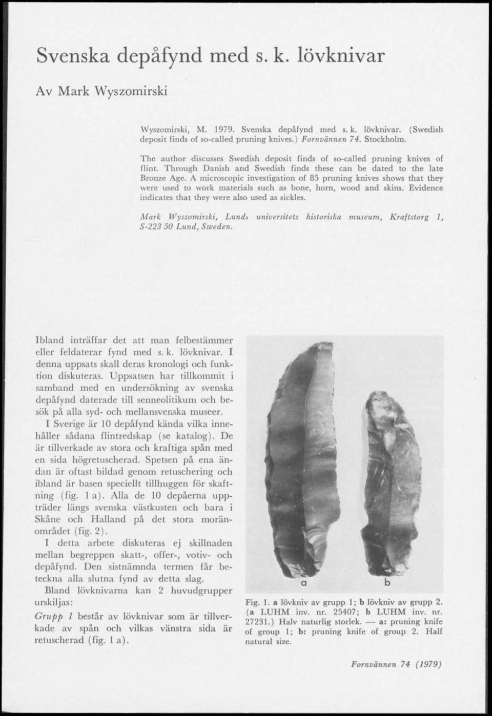 A microscopic investigation of 85 pruning knives shows that they were used to work materials such as bone, horn, wood and skins. Evidence indicates that they were also used as sickles.