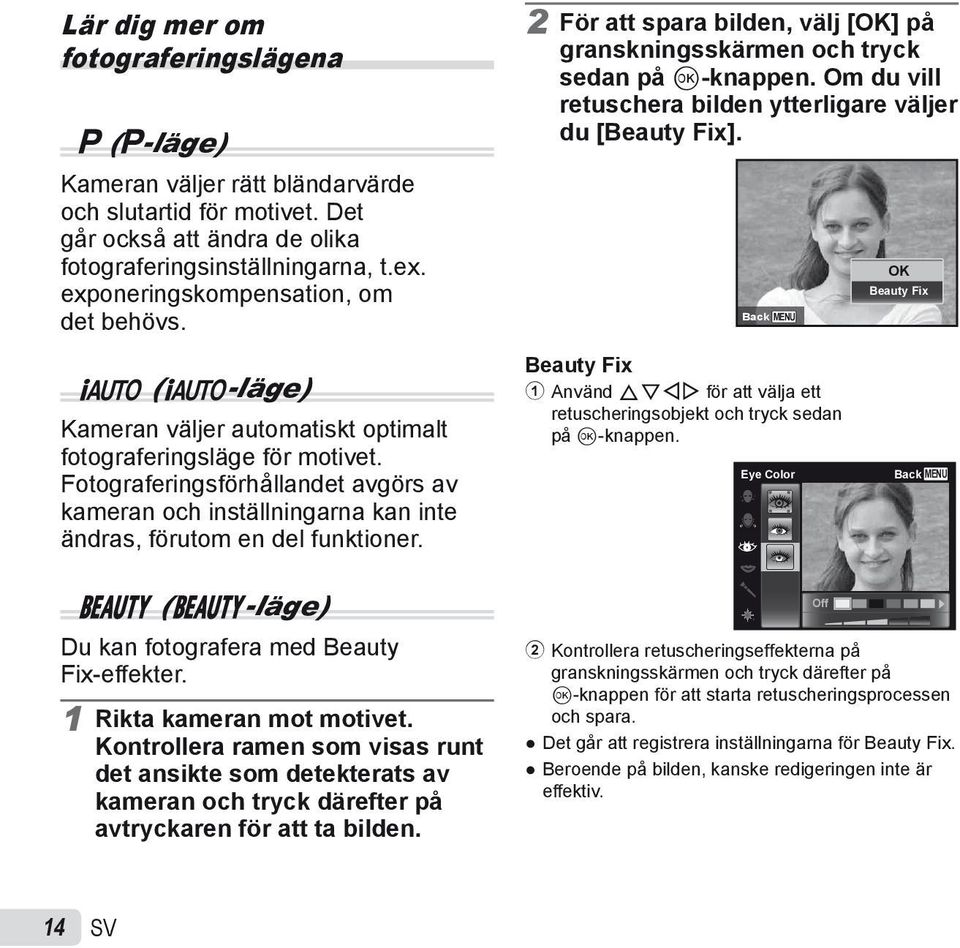 Back MENU OK Beauty Fix M (M-läge) Kameran väljer automatiskt optimalt fotograferingsläge för motivet.