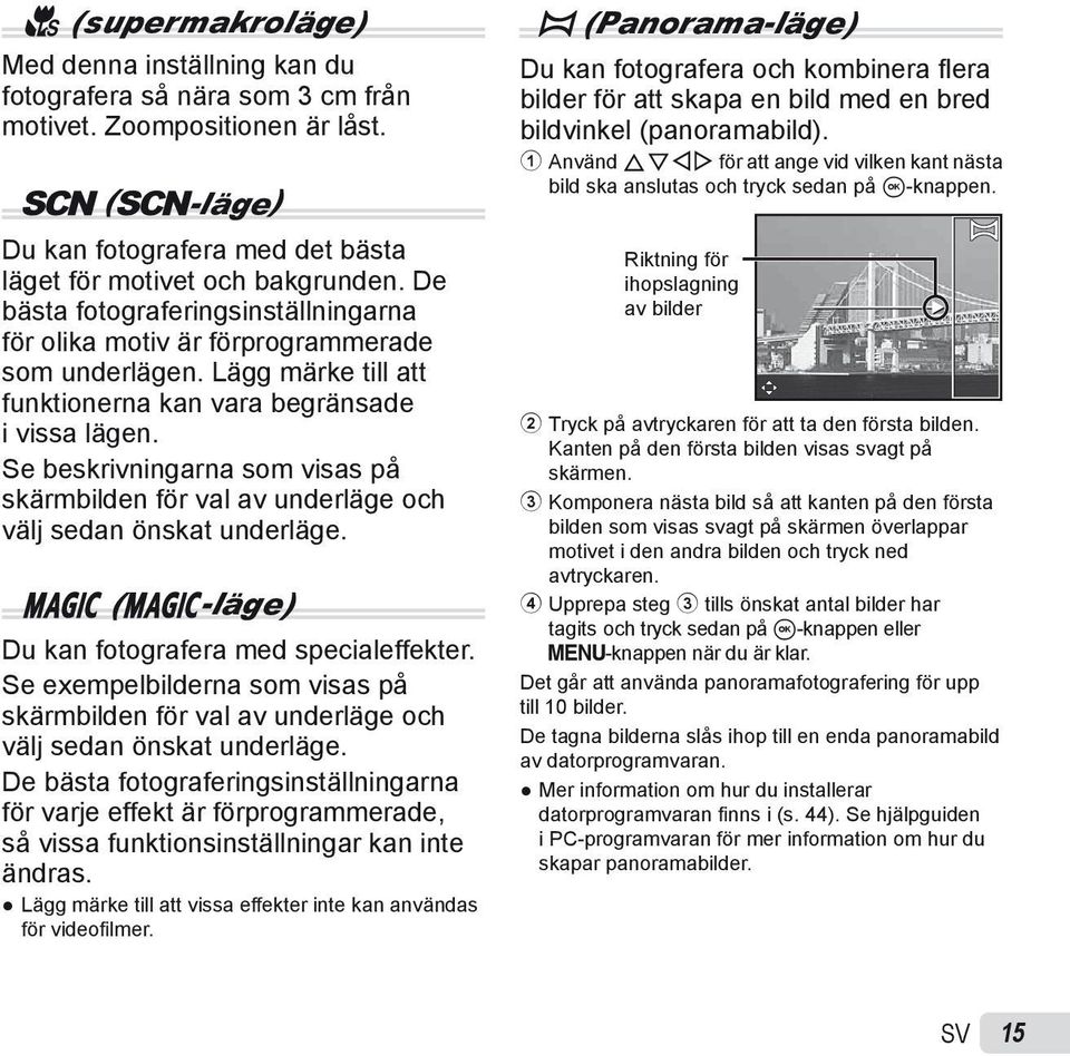 Se beskrivningarna som visas på skärmbilden för val av underläge och välj sedan önskat underläge. P (P-läge) Du kan fotografera med specialeffekter.