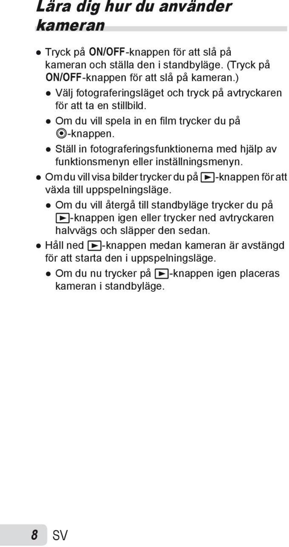 Ställ in fotograferingsfunktionerna med hjälp av funktionsmenyn eller inställningsmenyn. Om du vill visa bilder trycker du på q-knappen för att växla till uppspelningsläge.