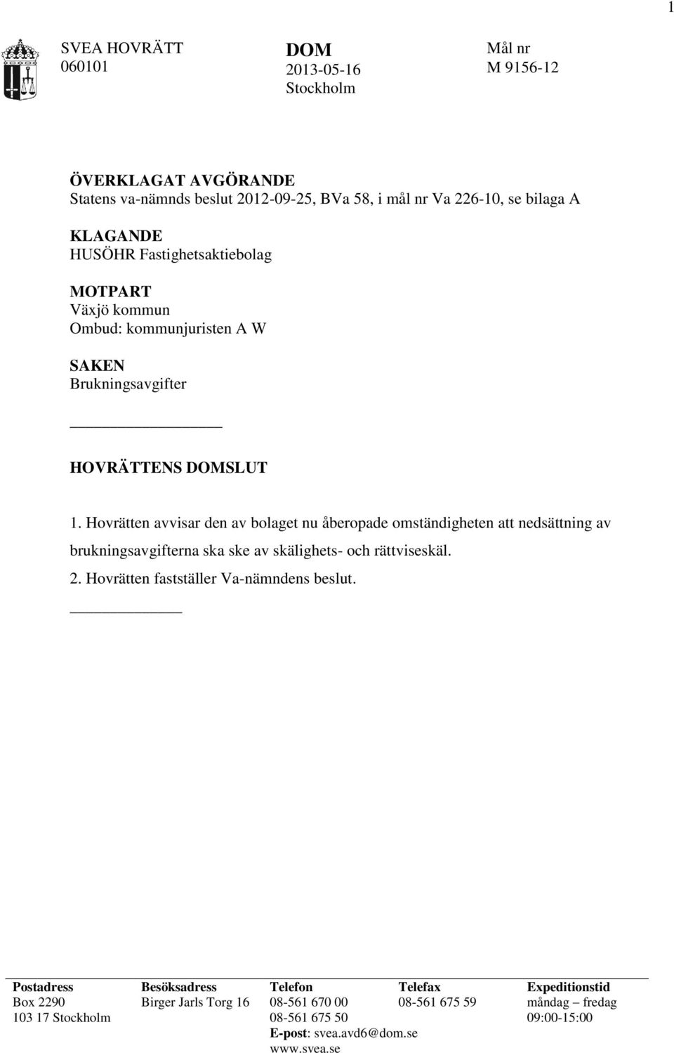 Hovrätten avvisar den av bolaget nu åberopade omständigheten att nedsättning av brukningsavgifterna ska ske av skälighets- och rättviseskäl. 2.