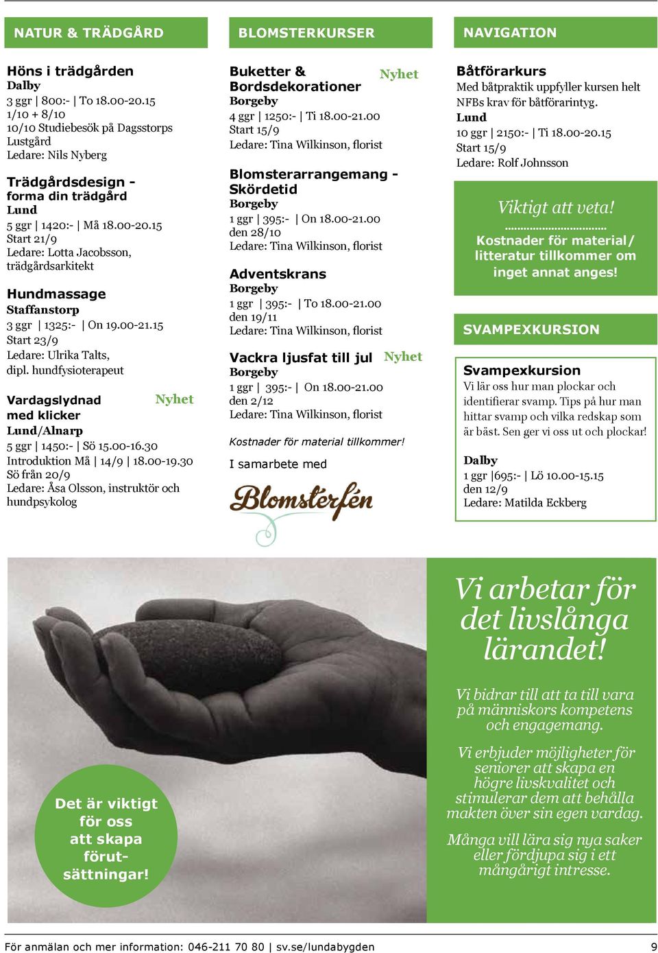 15 Start 21/9 Ledare: Lotta Jacobsson, trädgårdsarkitekt Hundmassage Staffanstorp 3 ggr 1325:- On 19.00-21.15 Start 23/9 Ledare: Ulrika Talts, dipl.