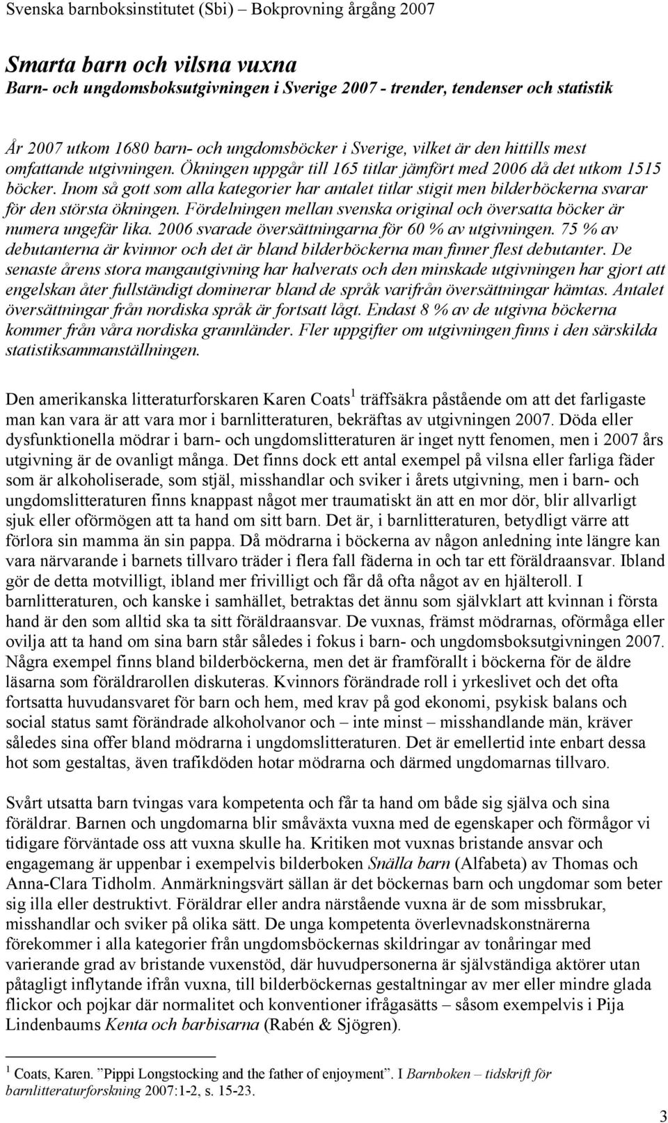 Inom så gott som alla kategorier har antalet titlar stigit men bilderböckerna svarar för den största ökningen. Fördelningen mellan svenska original och översatta böcker är numera ungefär lika.
