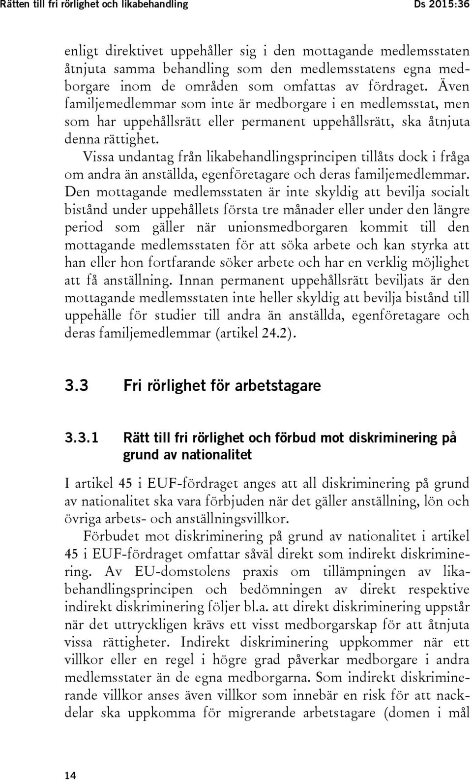 Vissa undantag från likabehandlingsprincipen tillåts dock i fråga om andra än anställda, egenföretagare och deras familjemedlemmar.