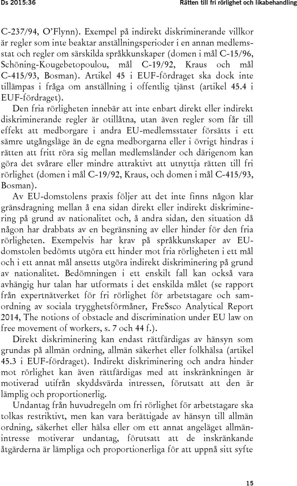 Schöning-Kougebetopoulou, mål C-19/92, Kraus och mål C-415/93, Bosman). Artikel 45 i EUF-fördraget ska dock inte tillämpas i fråga om anställning i offentlig tjänst (artikel 45.4 i EUF-fördraget).