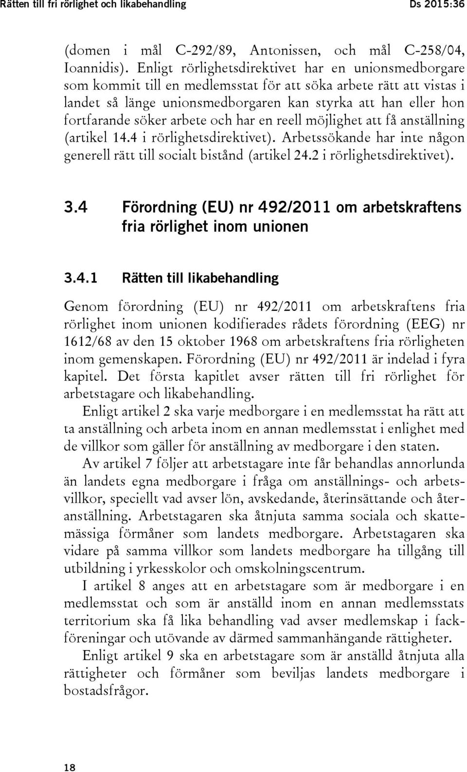 söker arbete och har en reell möjlighet att få anställning (artikel 14.4 i rörlighetsdirektivet). Arbetssökande har inte någon generell rätt till socialt bistånd (artikel 24.2 i rörlighetsdirektivet).