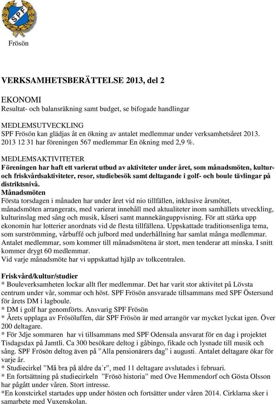 MEDLEMSAKTIVITETER Föreningen har haft ett varierat utbud av aktiviteter under året, som månadsmöten, kulturoch friskvårdsaktiviteter, resor, studiebesök samt deltagande i golf- och boule tävlingar
