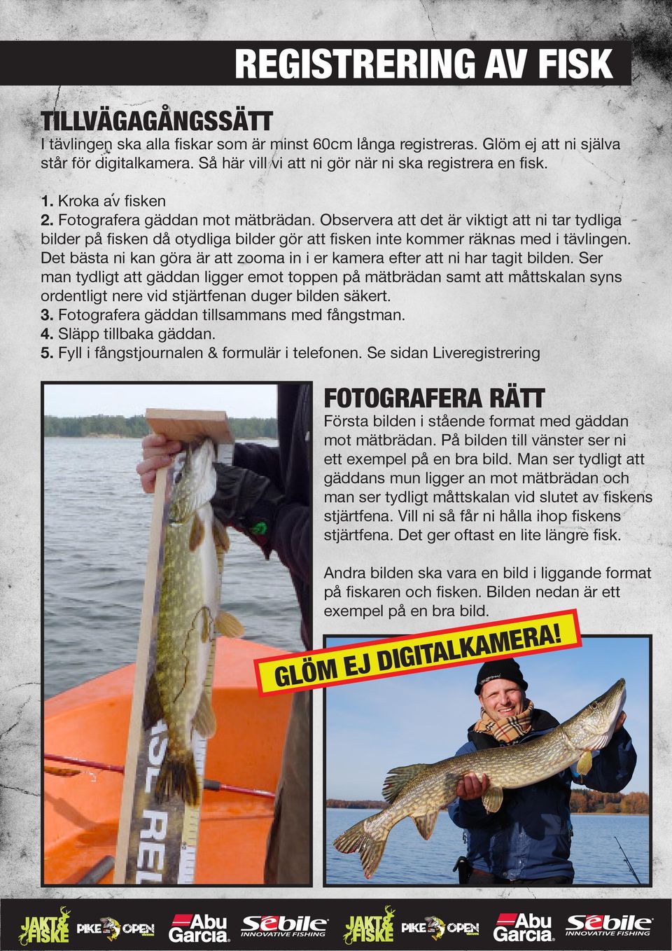 Observera att det är viktigt att ni tar tydliga bilder på fisken då otydliga bilder gör att fisken inte kommer räknas med i tävlingen.