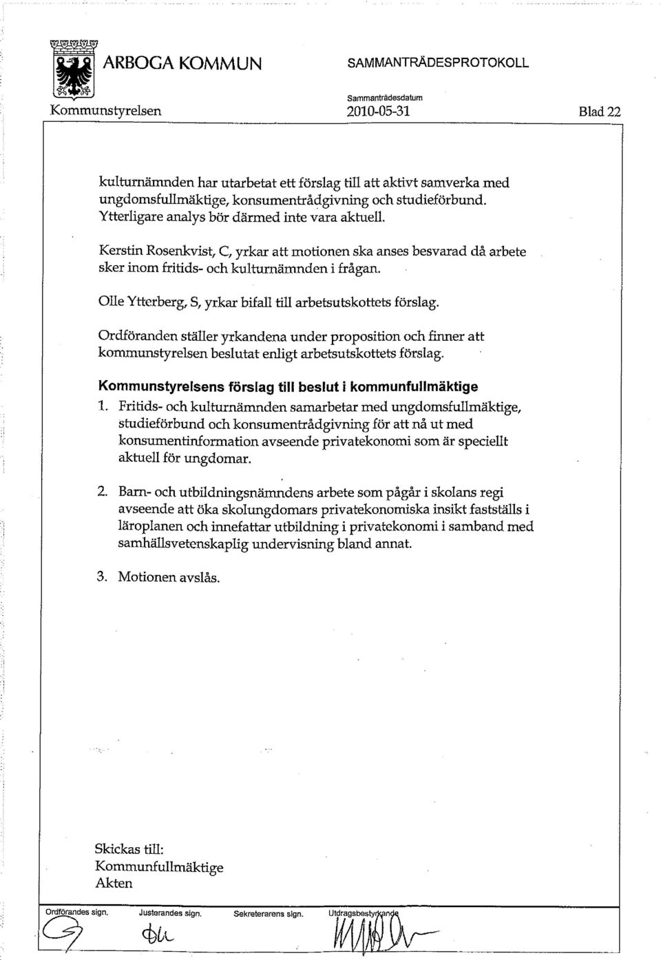 Olle Ytterberg, S, yrkar bifall till arbetsutskottets förslag. Ordföranden ställer yrkandena under proposition och finner att kommunstyrelsen beslutat enligt arbetsutskottets förslag.