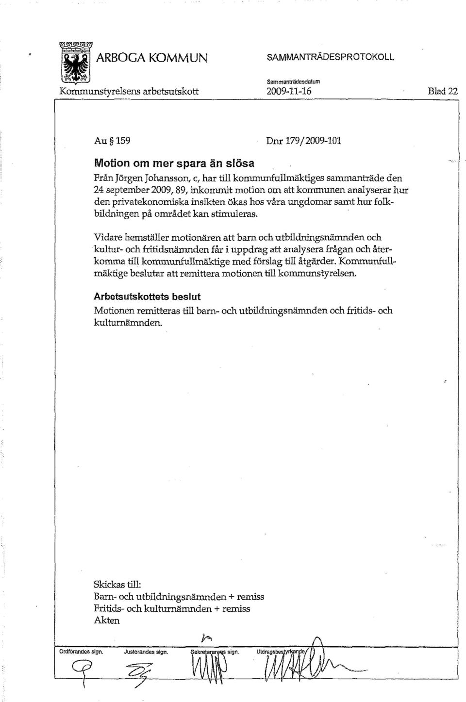 Vidare hemställer motionären att barn och utbildningsnämnden och kultur- och fritidsnämnden får i uppdrag att analysera frågan och återkomma till kommunfullmäktige med förslag till åtgärder.