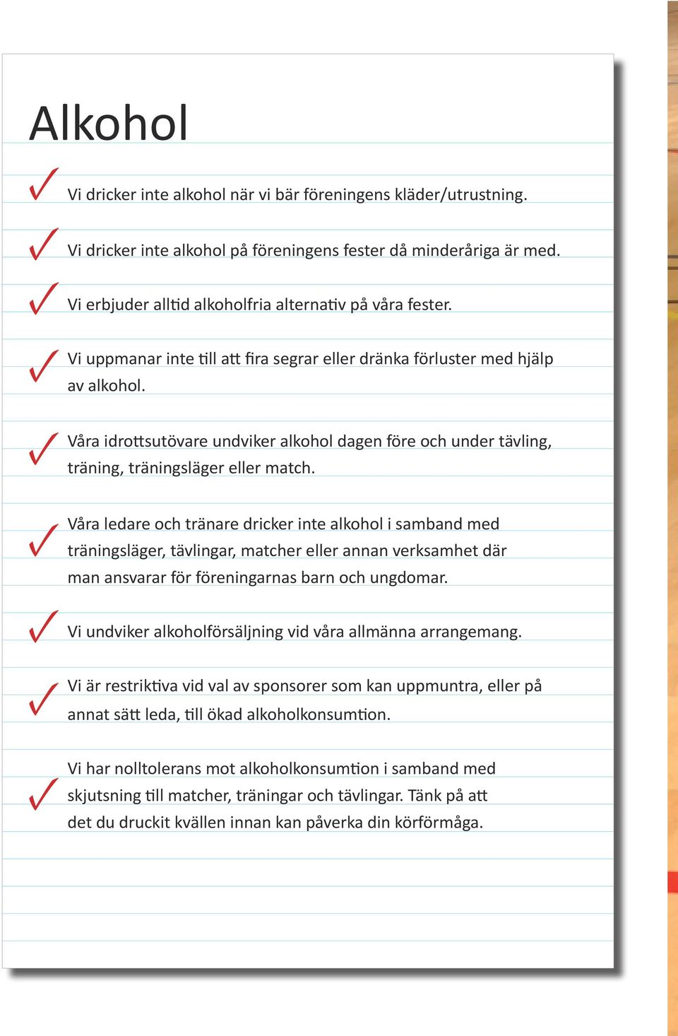 Våra ledare och tränare dricker inte alkohol i samband med träningsläger, tävlingar, matcher eller annan verksamhet där man ansvarar för föreningarnas barn och ungdomar.