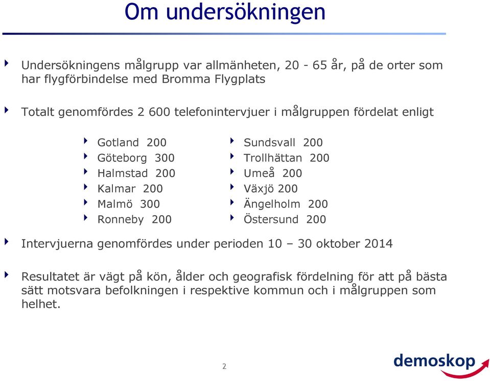 Ronneby Sundsvall Trollhättan Umeå Växjö Ängelholm Östersund Intervjuerna genomfördes under perioden oktober Resultatet