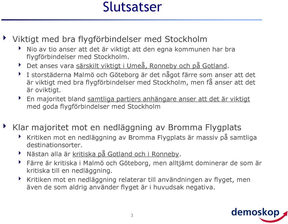 I storstäderna Malmö och Göteborg är det något färre som anser att det är viktigt med bra flygförbindelser med Stockholm, men få anser att det är oviktigt.