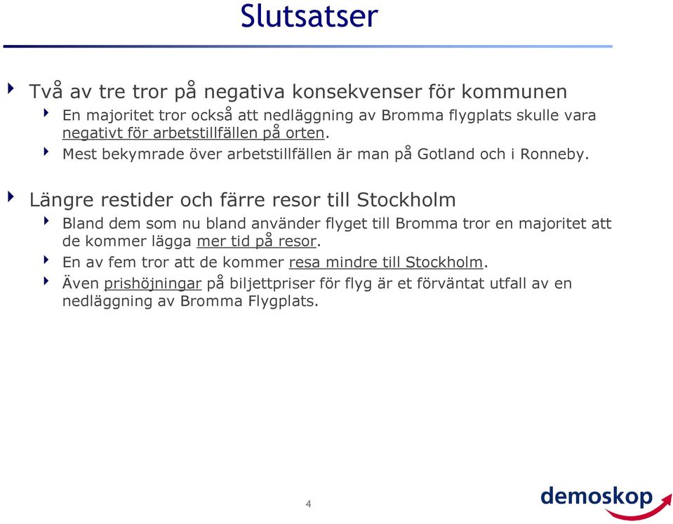 Längre restider och färre resor till Stockholm Bland dem som nu bland använder flyget till Bromma tror en majoritet att de kommer lägga mer