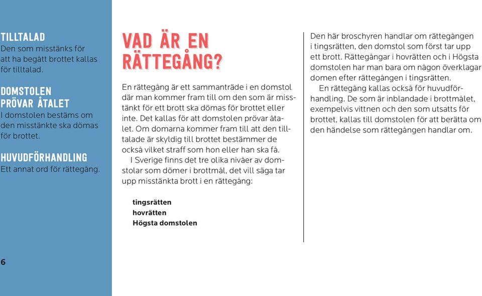 En rättegång är ett sammanträde i en domstol där man kommer fram till om den som är misstänkt för ett brott ska dömas för brottet eller inte. Det kallas för att domstolen prövar åtalet.