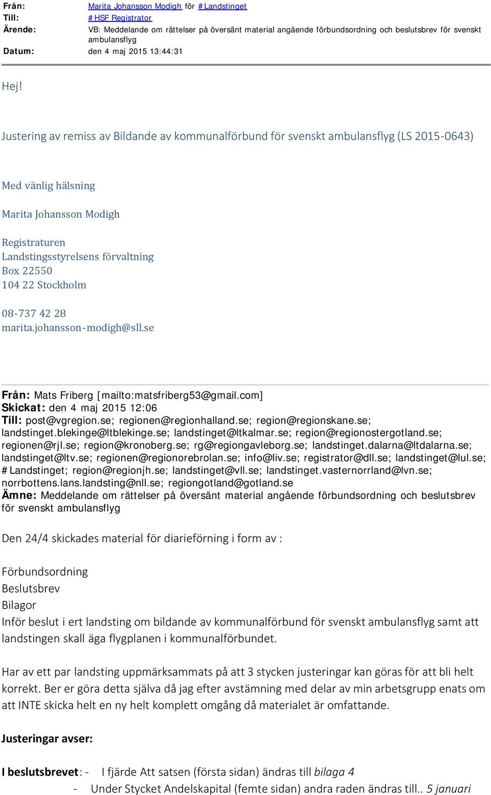 Justering av remiss av Bildande av kommunalförbund för svenskt ambulansflyg (LS 2015-0643) Med vänlig hälsning Marita Johansson Modigh Registraturen Landstingsstyrelsens förvaltning Box 22550 104 22