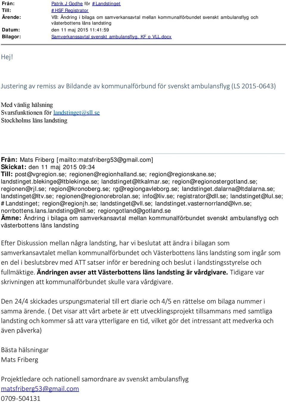 Justering av remiss av Bildande av kommunalförbund för svenskt ambulansflyg (LS 2015-0643) Med vänlig hälsning Svarsfunktionen för landstinget@sll.