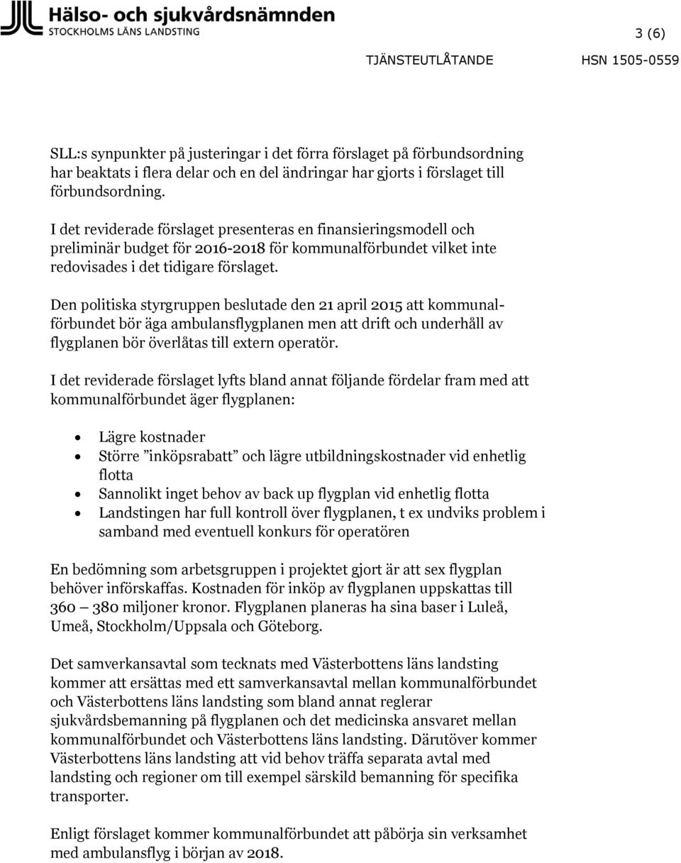 Den politiska styrgruppen beslutade den 21 april 2015 att kommunalförbundet bör äga ambulansflygplanen men att drift och underhåll av flygplanen bör överlåtas till extern operatör.