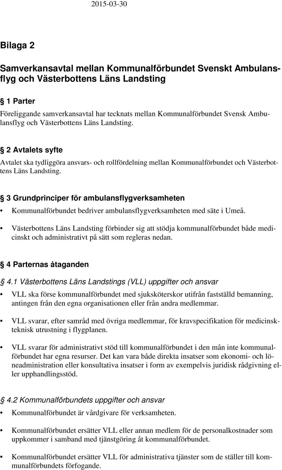 3 Grundprinciper för ambulansflygverksamheten Kommunalförbundet bedriver ambulansflygverksamheten med säte i Umeå.