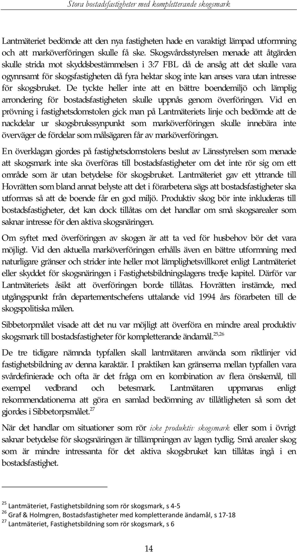 intresse för skogsbruket. De tyckte heller inte att en bättre boendemiljö och lämplig arrondering för bostadsfastigheten skulle uppnås genom överföringen.