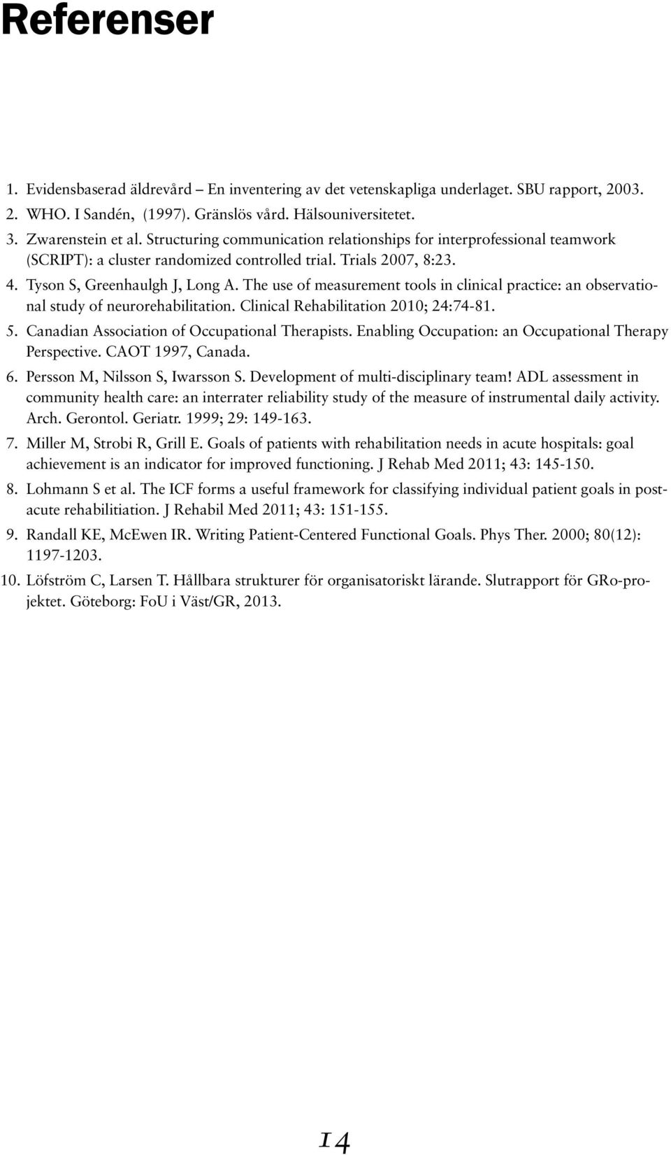 The use of measurement tools in clinical practice: an observational study of neurorehabilitation. Clinical Rehabilitation 1; 24:74-81. 5. Canadian Association of Occupational Therapists.