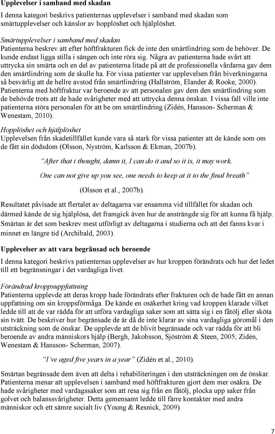 Några av patienterna hade svårt att uttrycka sin smärta och en del av patienterna litade på att de professionella vårdarna gav dem den smärtlindring som de skulle ha.