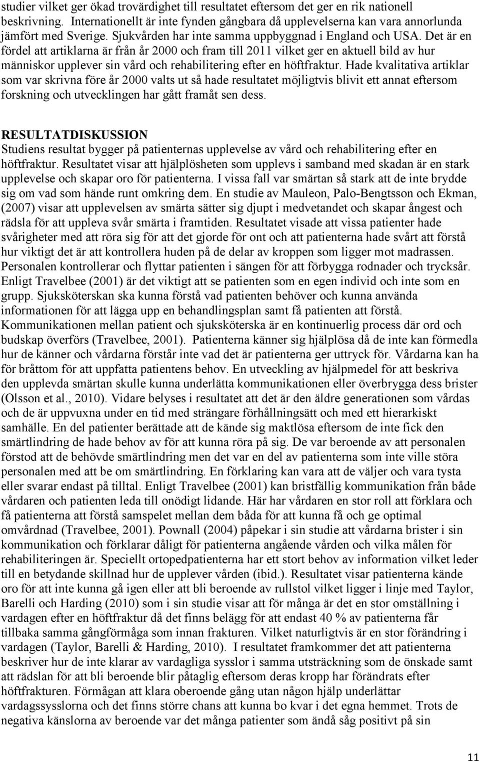 Det är en fördel att artiklarna är från år 2000 och fram till 2011 vilket ger en aktuell bild av hur människor upplever sin vård och rehabilitering efter en höftfraktur.