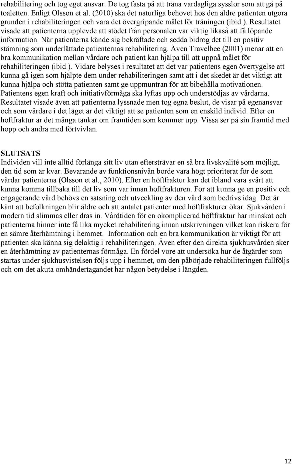 När patienterna kände sig bekräftade och sedda bidrog det till en positiv stämning som underlättade patienternas rehabilitering.