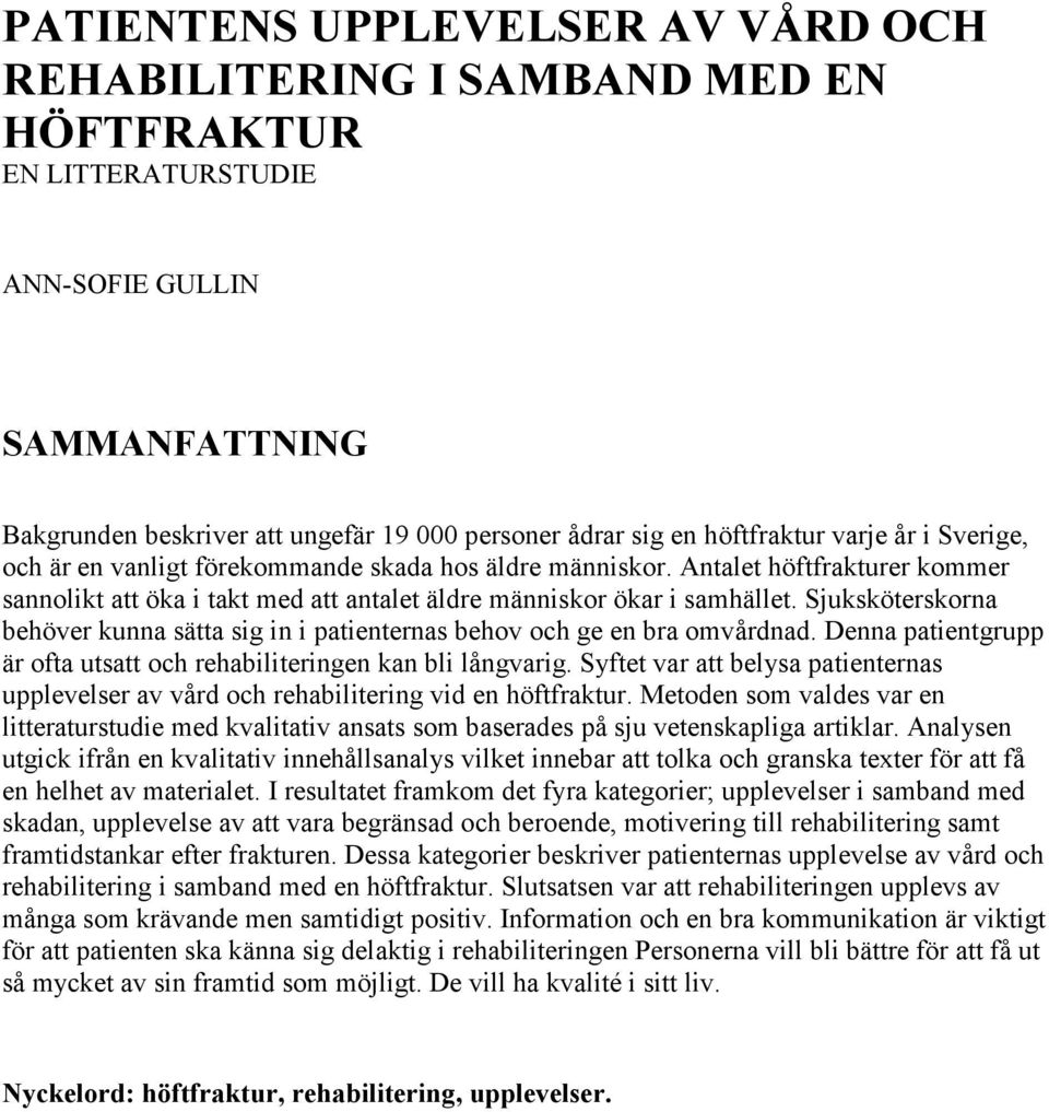 Sjuksköterskorna behöver kunna sätta sig in i patienternas behov och ge en bra omvårdnad. Denna patientgrupp är ofta utsatt och rehabiliteringen kan bli långvarig.