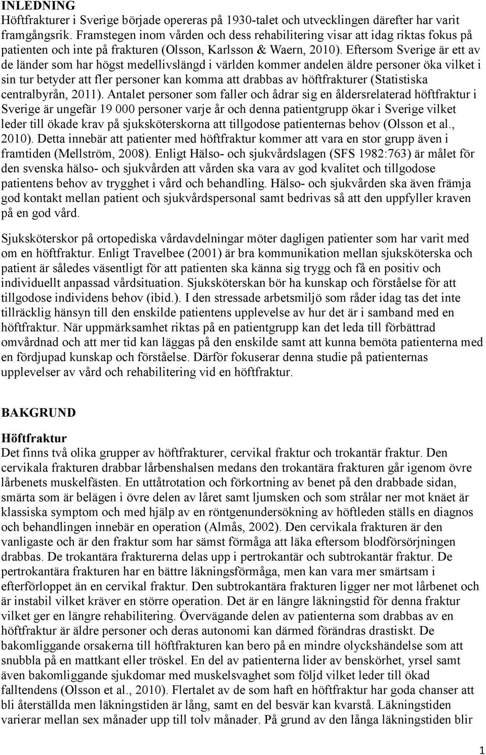 Eftersom Sverige är ett av de länder som har högst medellivslängd i världen kommer andelen äldre personer öka vilket i sin tur betyder att fler personer kan komma att drabbas av höftfrakturer