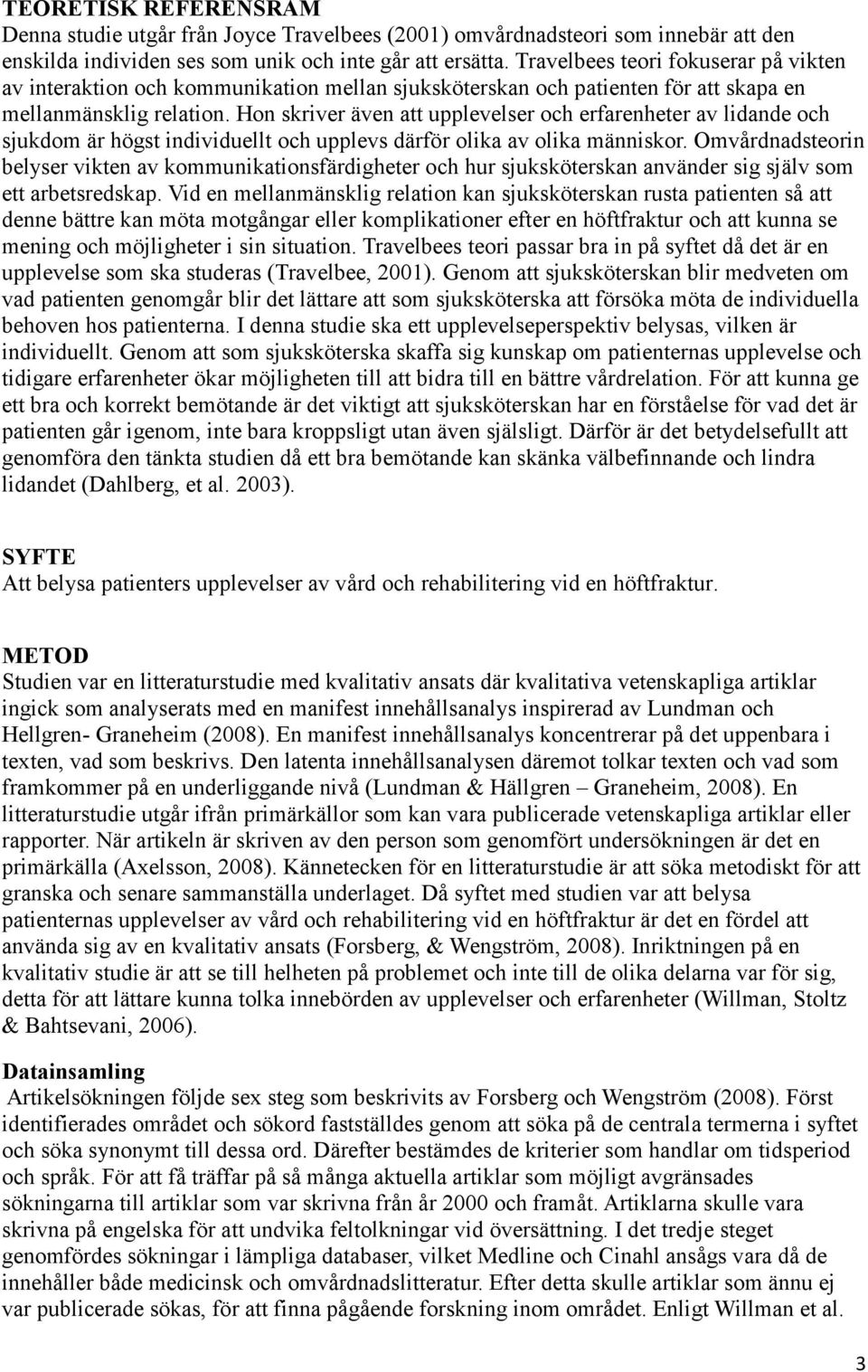 Hon skriver även att upplevelser och erfarenheter av lidande och sjukdom är högst individuellt och upplevs därför olika av olika människor.