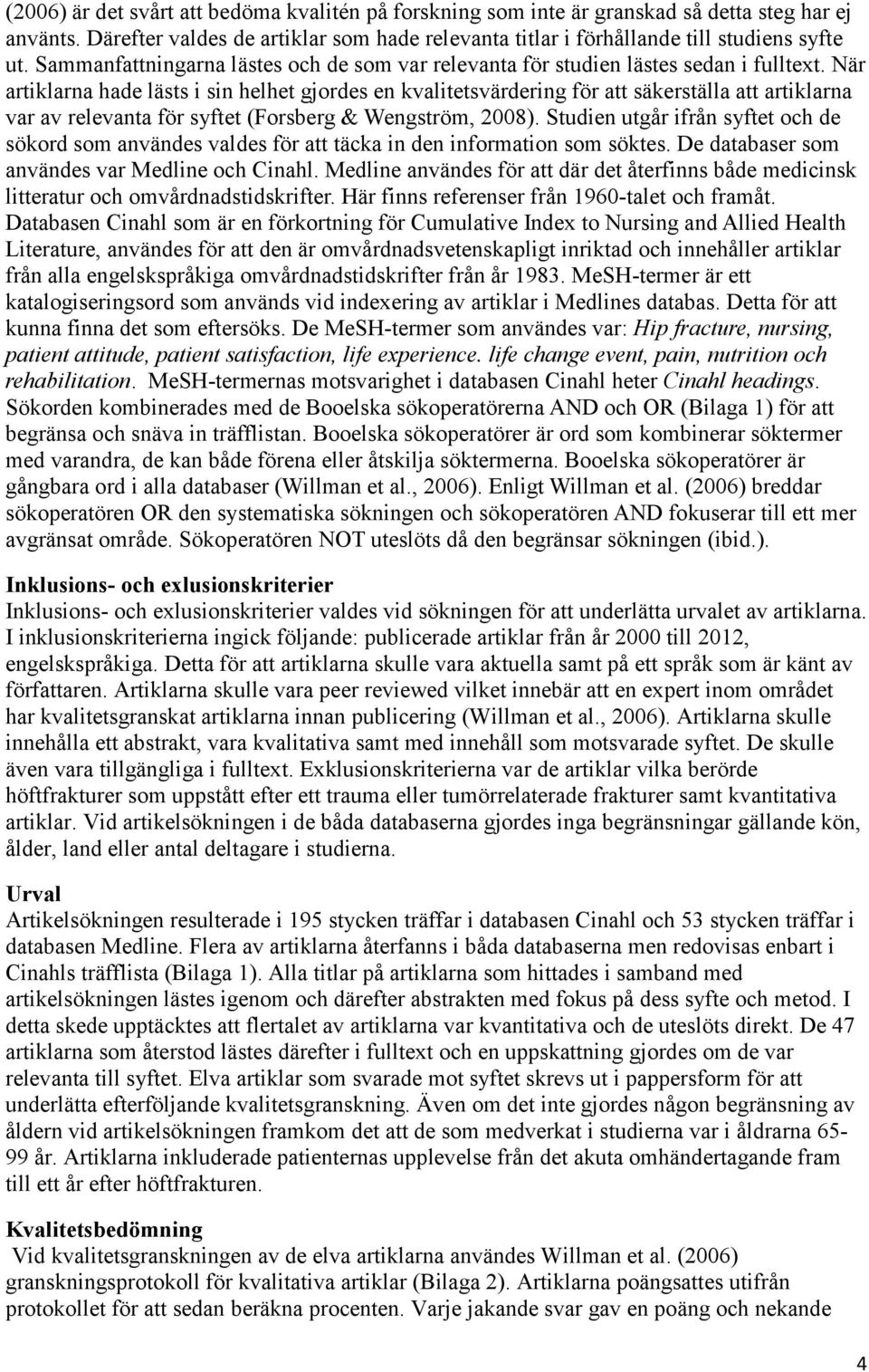 När artiklarna hade lästs i sin helhet gjordes en kvalitetsvärdering för att säkerställa att artiklarna var av relevanta för syftet (Forsberg & Wengström, 2008).