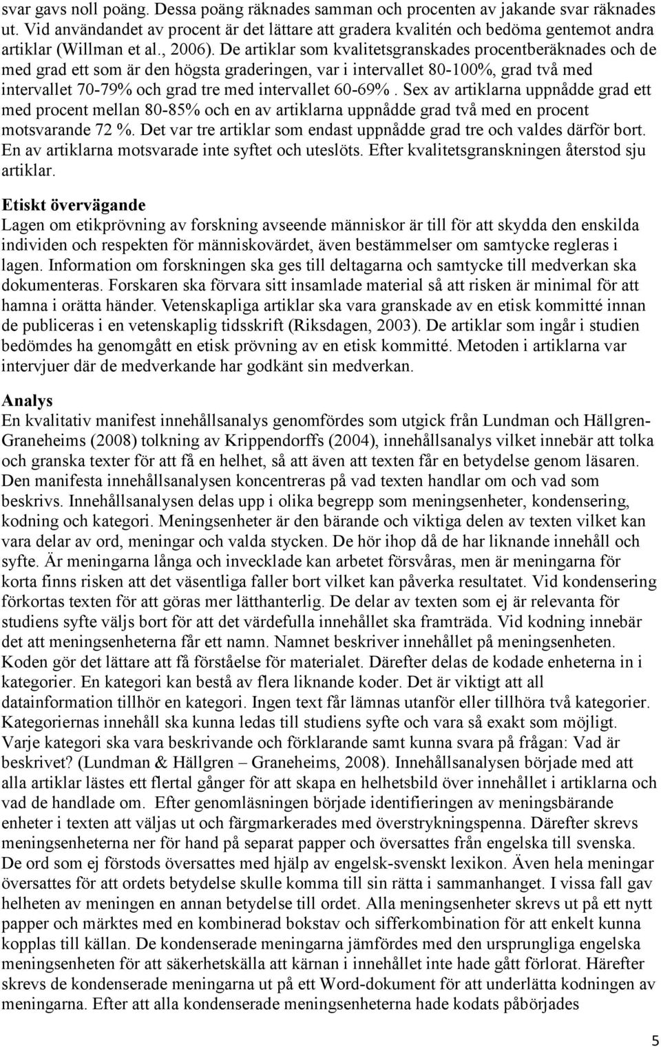 De artiklar som kvalitetsgranskades procentberäknades och de med grad ett som är den högsta graderingen, var i intervallet 80-100%, grad två med intervallet 70-79% och grad tre med intervallet 60-69%.
